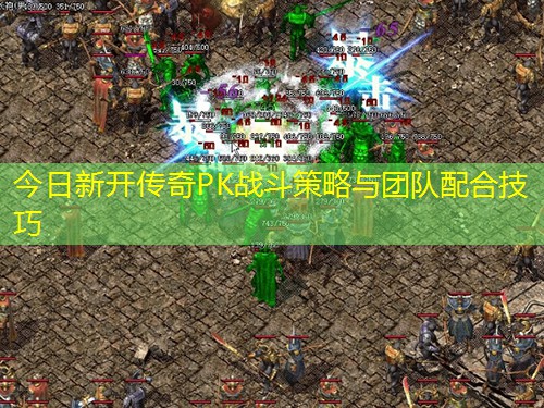 今日新开传奇PK战斗策略与团队配合技巧