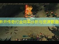 今日新开传奇打金效率分析与资源管理建议