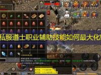 传奇私服道士职业辅助技能如何最大化输出