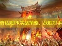 新开传奇私服PK实战策略，战胜对手全解析