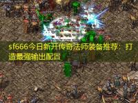 sf666今日新开传奇法师装备推荐：打造最强输出配置